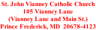 St. John Vianney Catholic Church 105 Vianney Lane (Vianney Lane and Main St.) Prince Frederick, MD  20678-4123